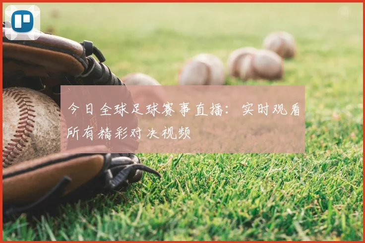 今日全球足球赛事直播：实时观看所有精彩对决视频