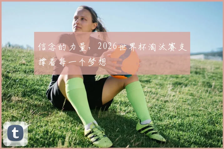 信念的力量，2026世界杯淘汰赛支撑着每一个梦想