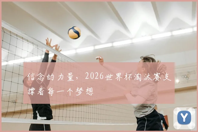 信念的力量,2026世界杯淘汰赛支撑着每一个梦想